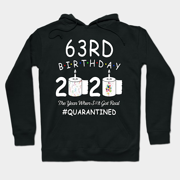 63rd Birthday 2020 The Year When Shit Got Real Quarantined Hoodie by Kagina